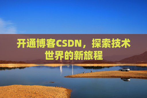 开通博客CSDN，探索技术世界的新旅程